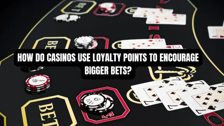 How Do Casinos Use Loyalty Points to Encourage Bigger Bets?