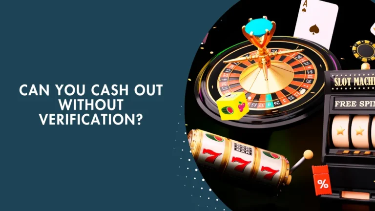 Can You Cash Out Without Verification? Can You Cash Out Without Verification?