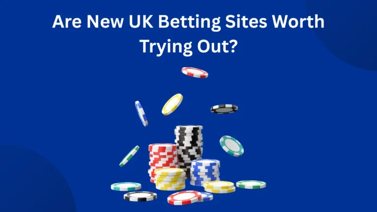Are New UK Betting Sites Worth Trying Out? Are New UK Betting Sites Worth Trying Out?