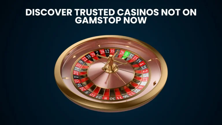 Discover Trusted Casinos Not on Gamstop Now