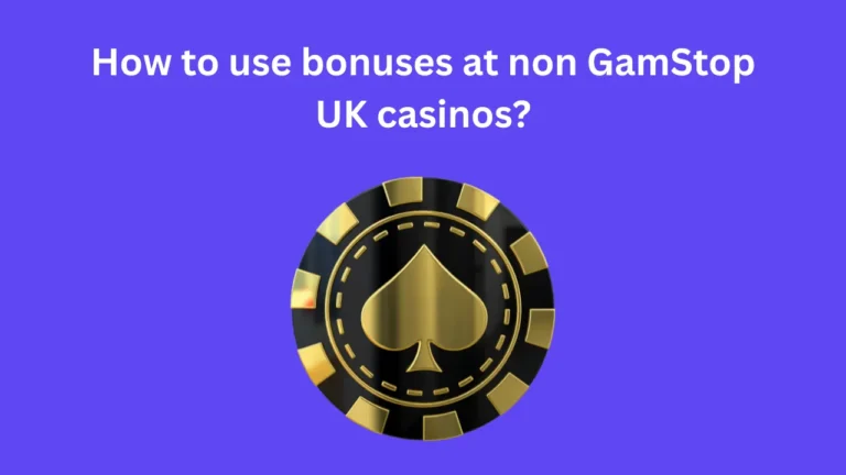 How to Use Bonuses at Non GamStop UK Casinos?