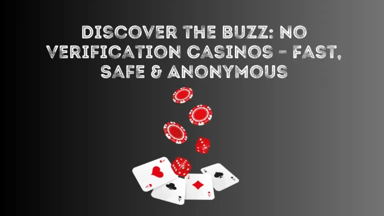 Discover the Buzz: No Verification Casinos – Fast, Safe & Anonymous